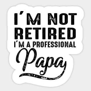 I'm Not Retired I'm A Professional Papa Sticker